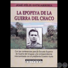 LA EPOPEYA DE LA GUERRA DEL CHACO - Autor: JOS FLIX ESTIGARRIBIA - Ao 2017